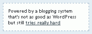 Powered by a blogging system that's not as good as WordPress but still tries really hard